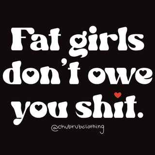 Fat Girls Don’t Owe You Tee