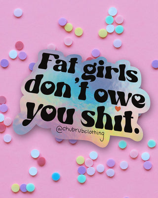 Fat Girls Don’t Owe You Sh*t Holographic Sticker